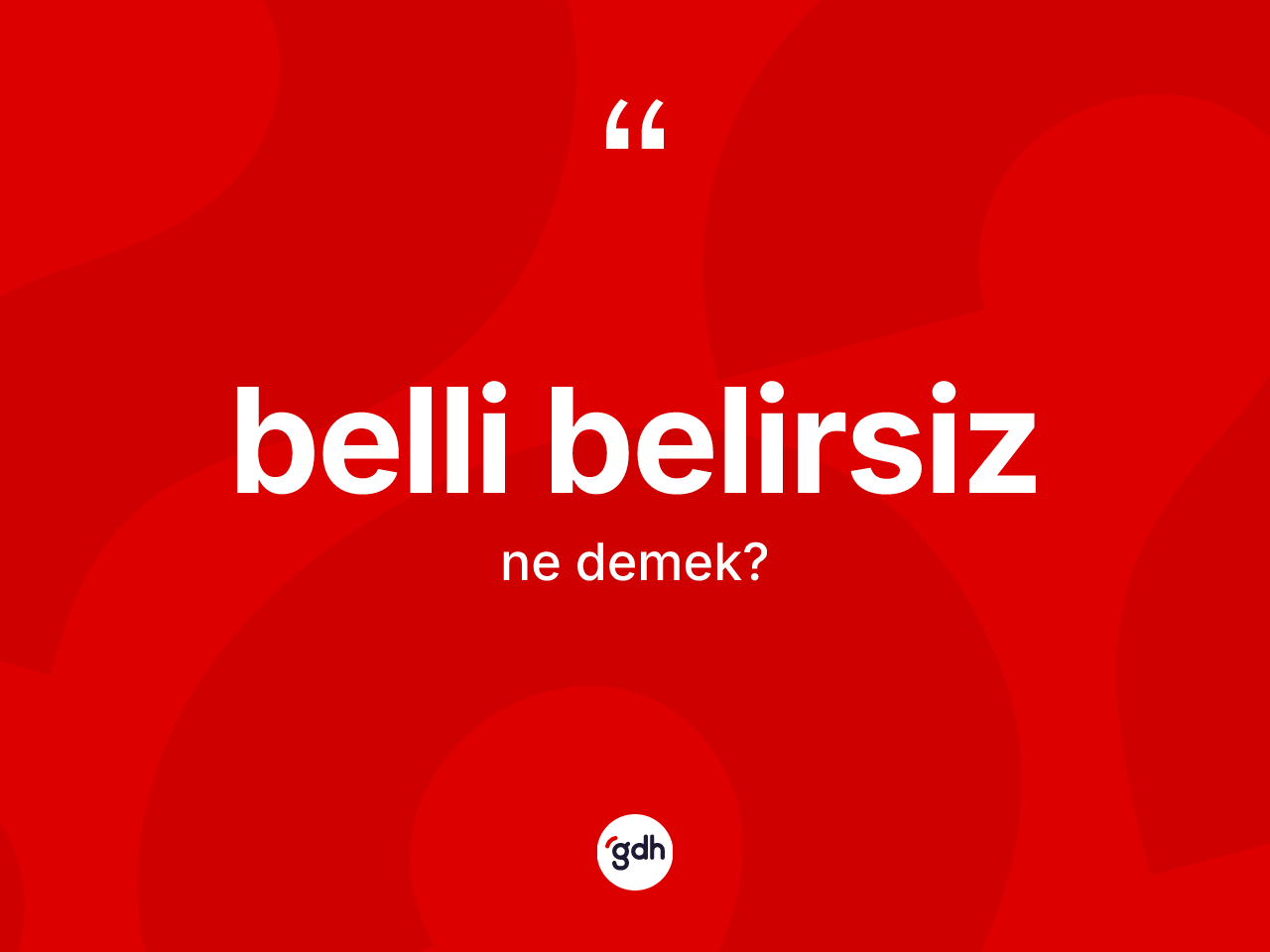 Belli belirsiz ne demek? Belli belirsiz kelimesinin TDK anlamı nedir?
