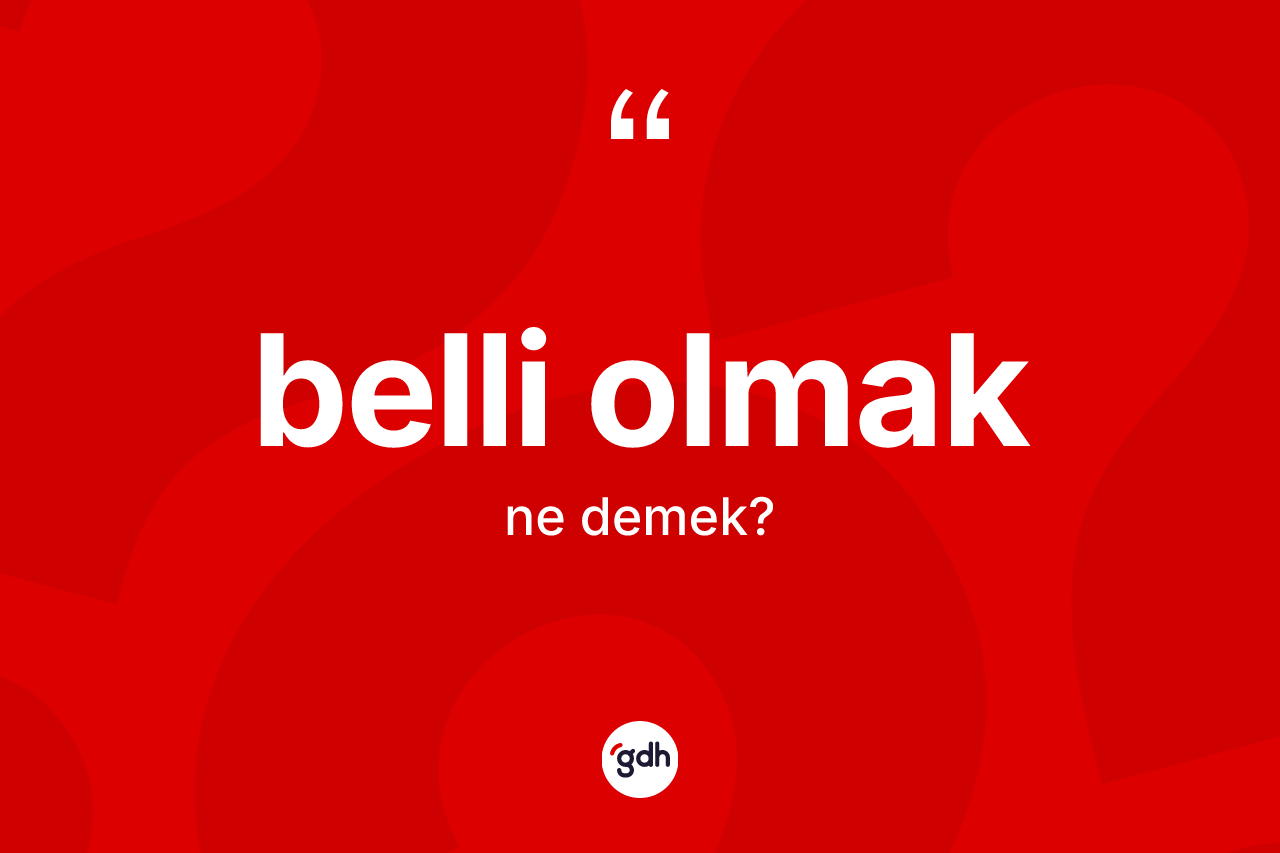 Belli olmak ifadesinin anlamı nedir? Belli olmak ifadesi hangi durumlarda kullanılır?
