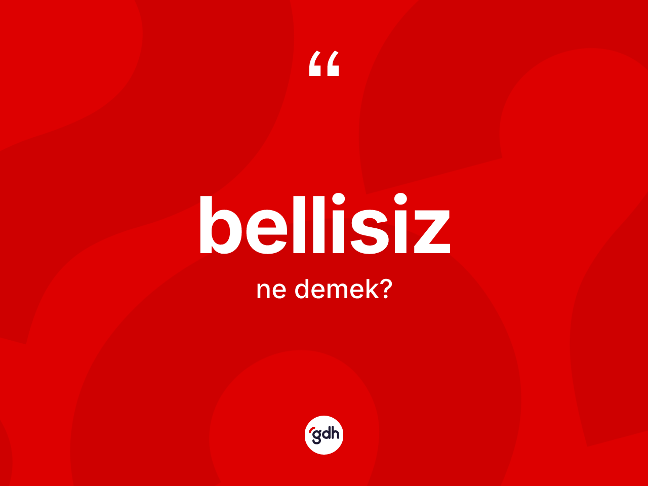 Bellisiz kelimesinin sözlükteki tanımı nedir? Bellisizin TDK'ya göre anlamı nedir?