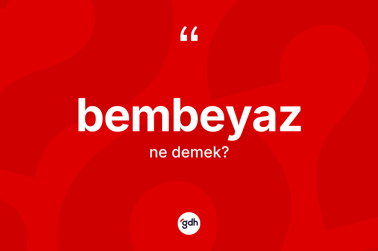 Bembeyaz ne demek?