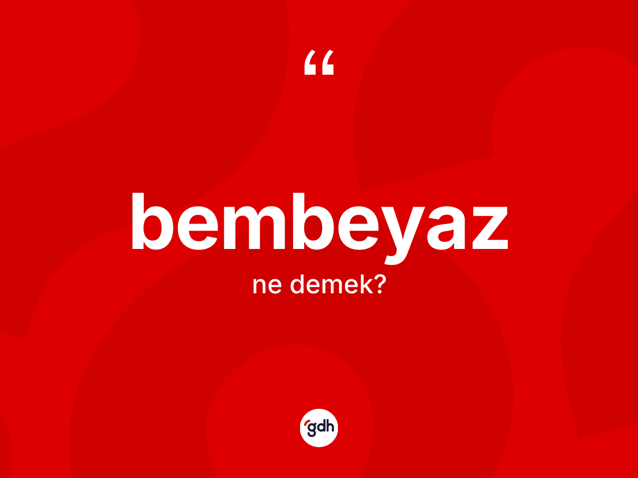 Bembeyaz ne demek? Bembeyaz kelimesinin kaç farklı anlamı var?