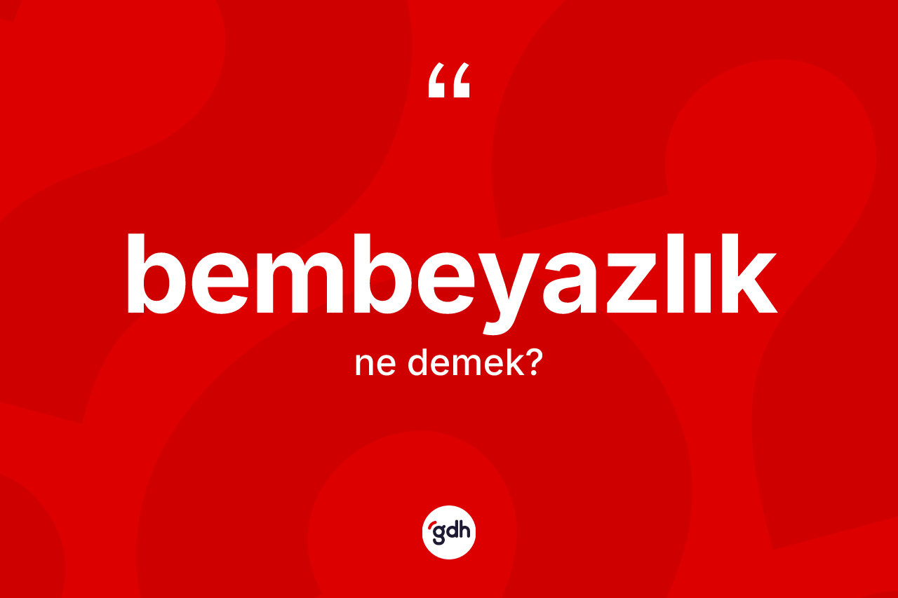 Bembeyazlık kelimesi ne anlama gelir? Bembeyazlığın kısaca tanımı nedir?