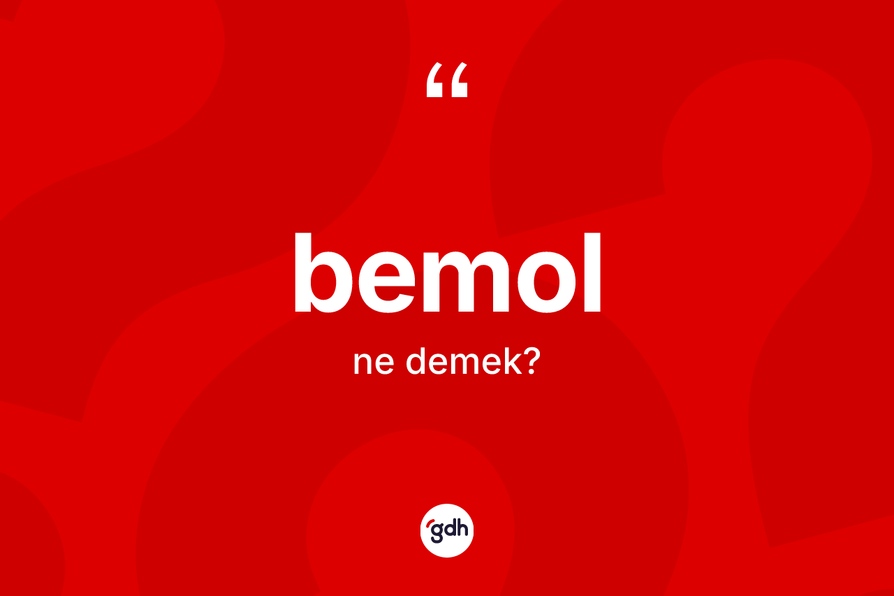 Bemol ne anlama gelir? Bemolun TDK'ya göre anlamı nedir?
