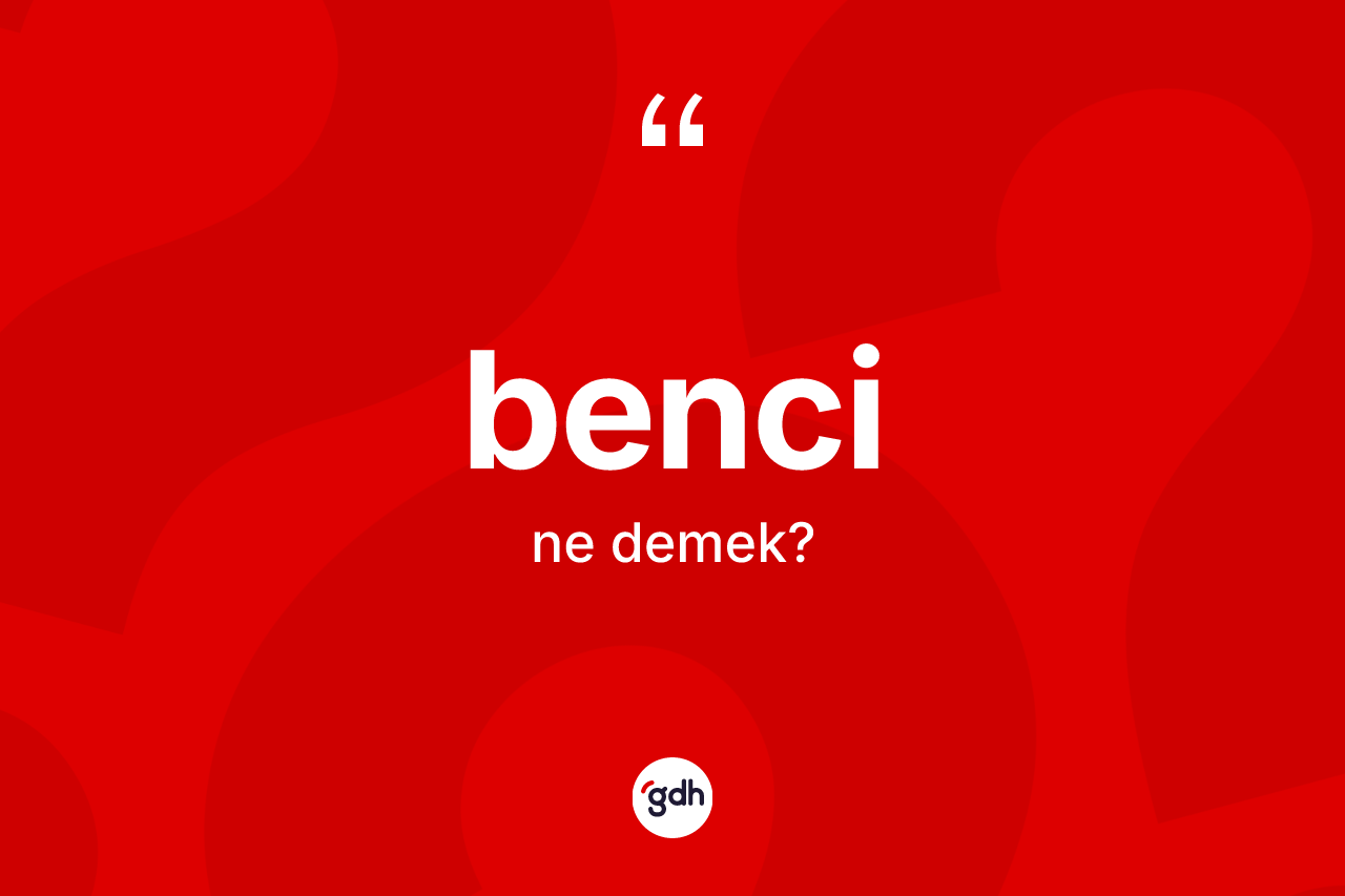 Benci kelimesinin sözlükteki tanımı nedir?