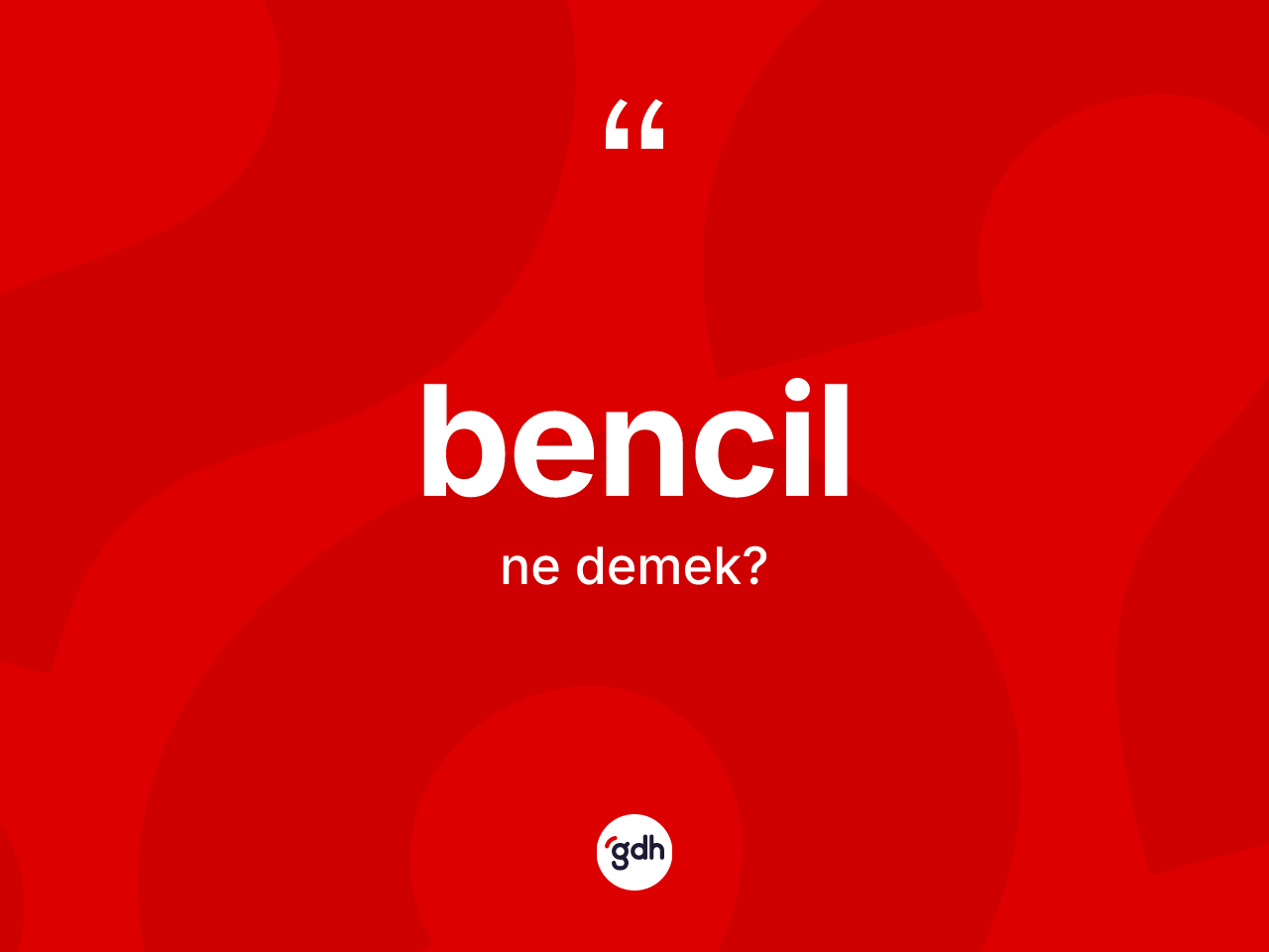 Bencil ne anlama gelir? Bencilin TDK'ya göre anlamı nedir?