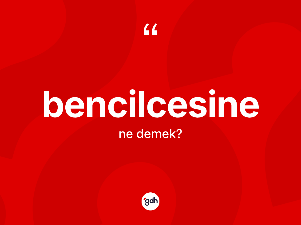 Bencilcesine nedir? Bencilcesinenin TDK'ya göre anlamı nedir?