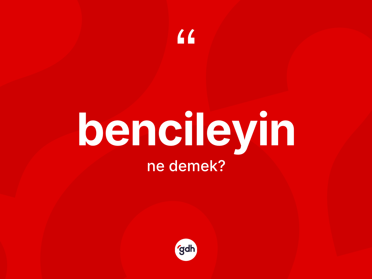 Bencileyin kelimesinin anlamı nedir? Bencileyinin TDK'ya göre anlamı nedir?