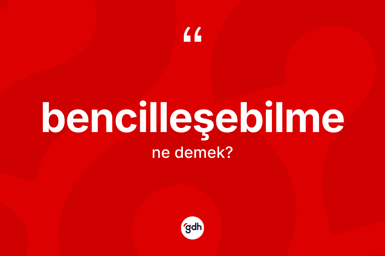 Bencilleşebilme kelimesi nedir? Bencilleşebilmenin sözlükteki anlamı nedir?