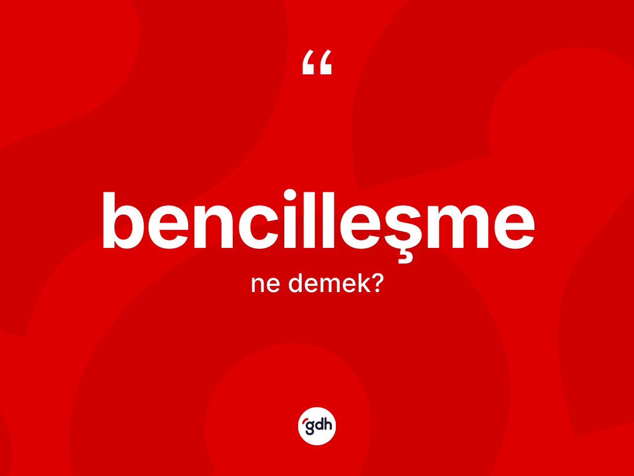 Bencilleşme kelimesinin sözlükteki tanımı nedir? Bencilleşme kelimesinin kaç farklı anlamı var?