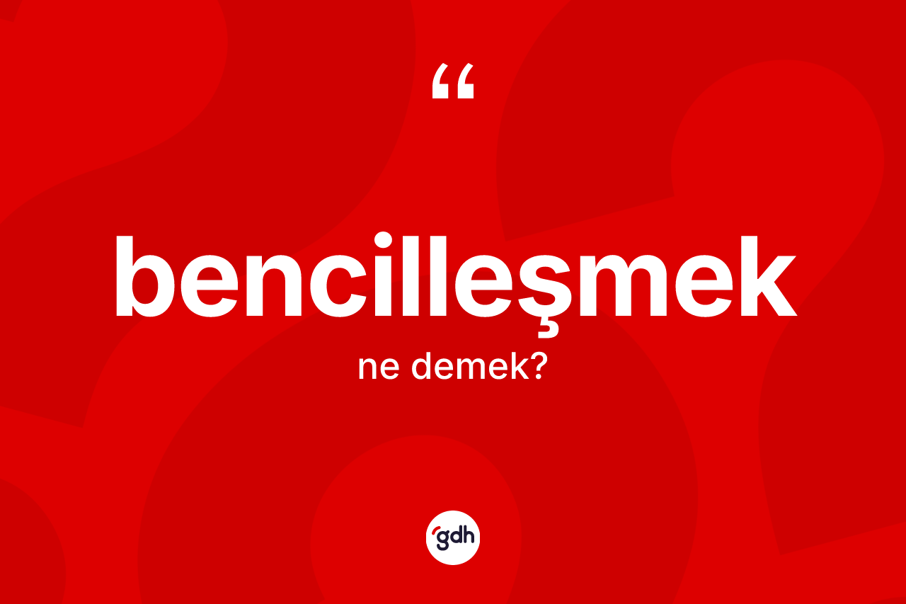 Bencilleşmek kelimesinin tanımı nedir? Bencilleşmeğin kısaca tanımı nedir?