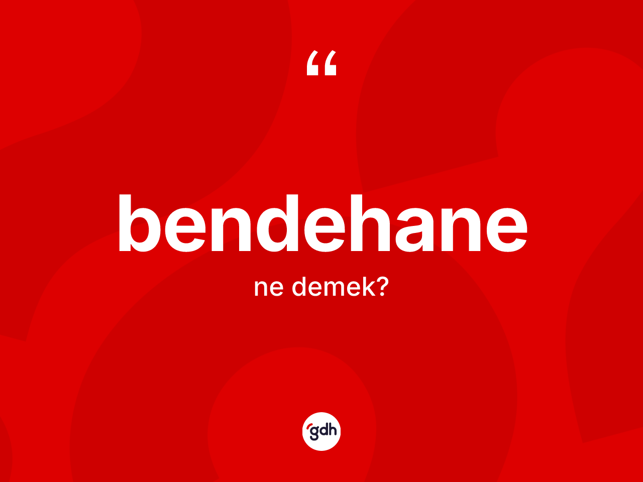 Bendehane kelimesi ne anlama gelir? Bendehanenin kısaca tanımı nedir?