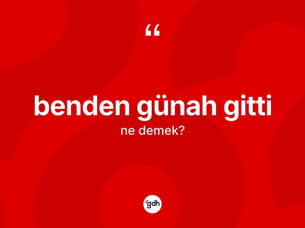 Benden günah gitti ifadesi ne demektir? Benden günah gitti ifadesinin TDK'ya göre açıklaması nedir?