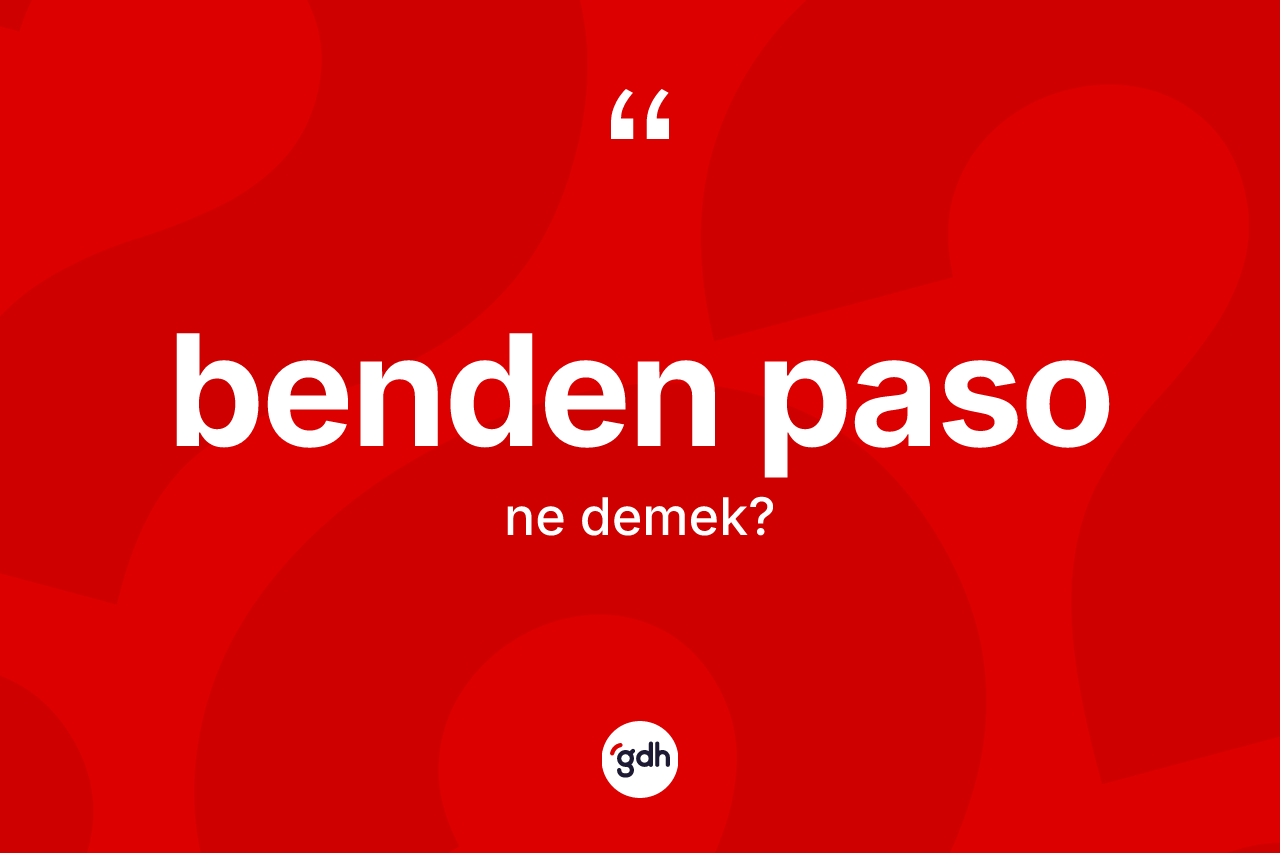 Benden paso ifadesinin sözlükteki anlamı nedir?