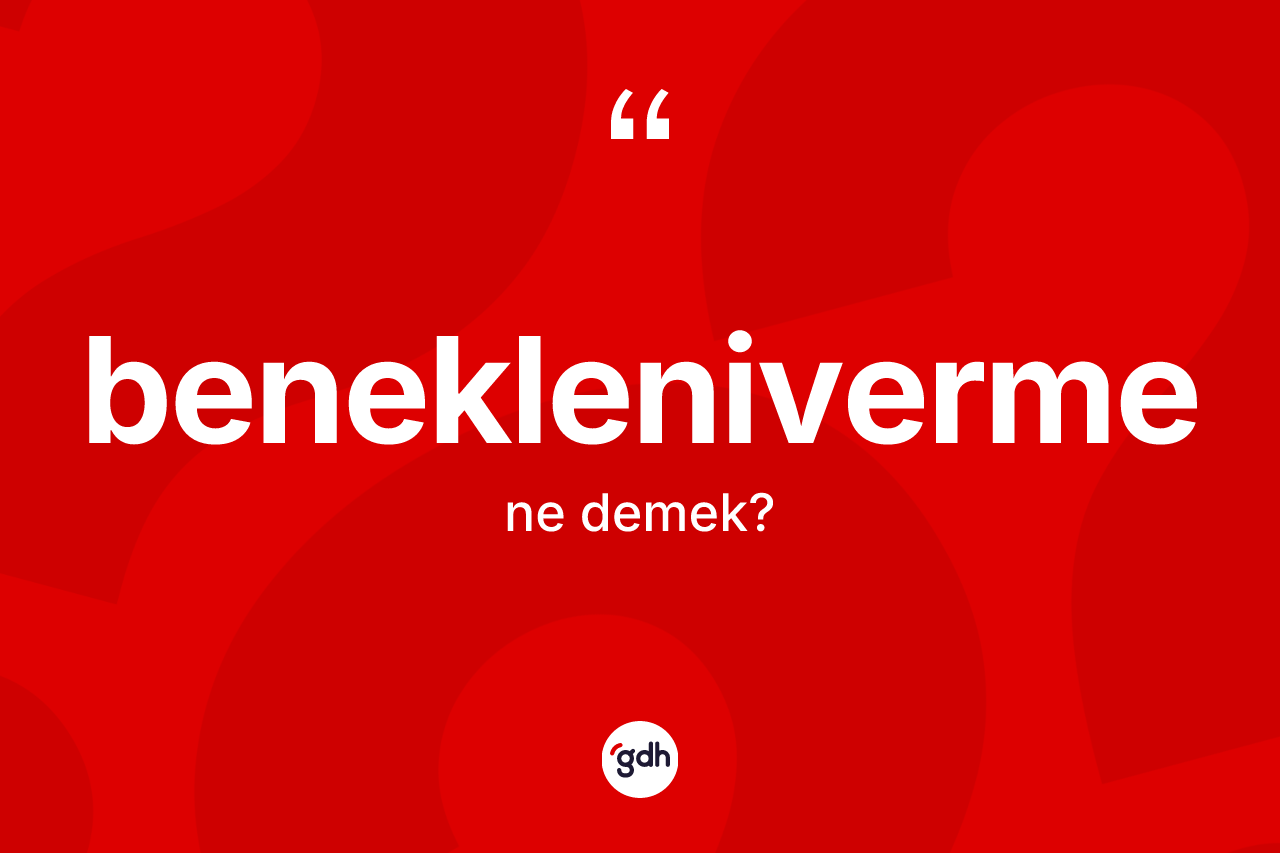 Benekleniverme kelimesinin anlamı nedir?
