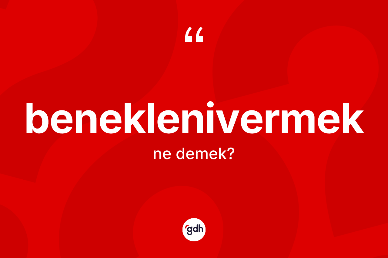Beneklenivermek kelimesinin anlamı nedir? Beneklenivermek kelimesinin TDK'ya göre açıklaması nedir?