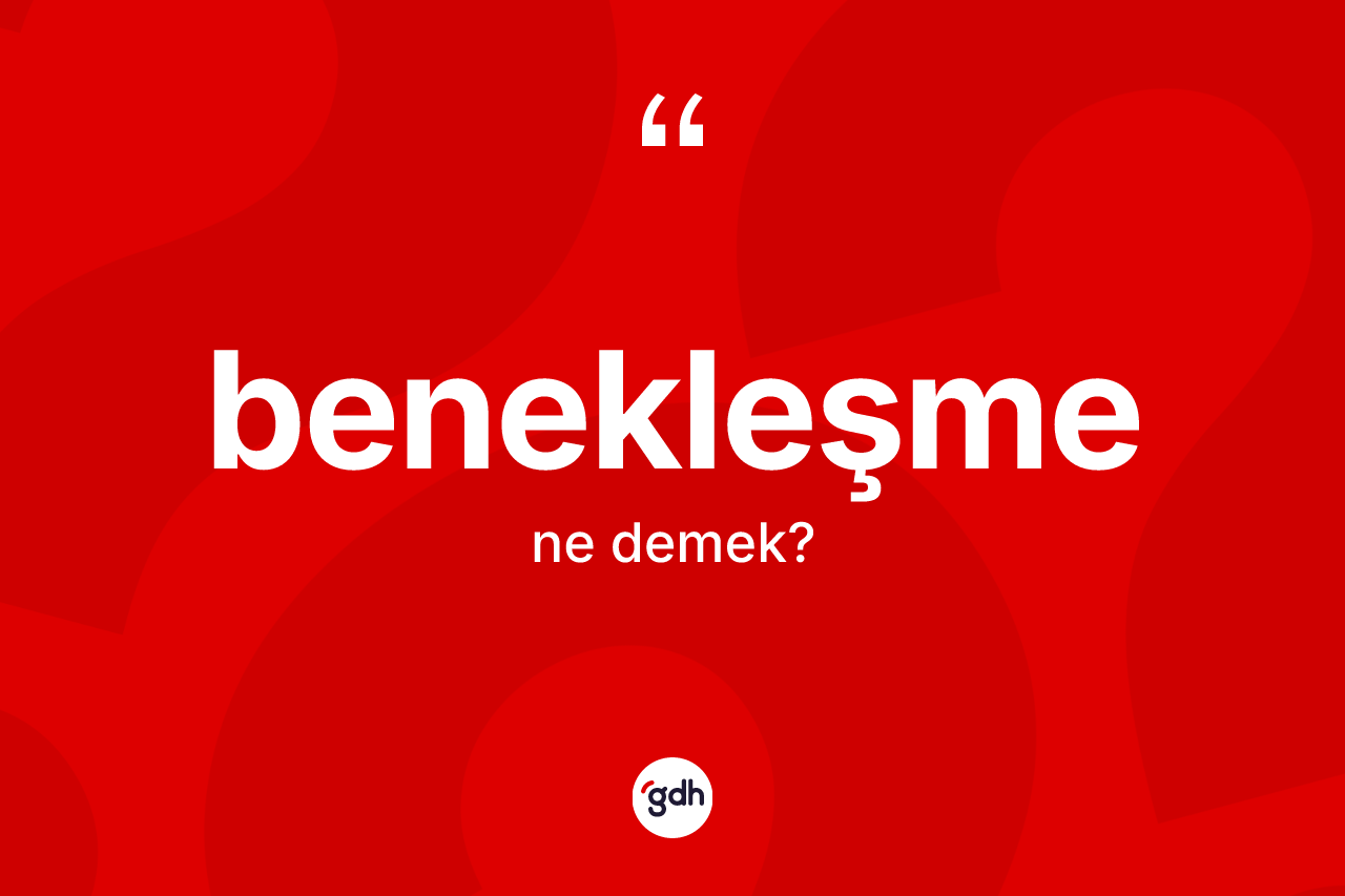 Benekleşme ne demek?