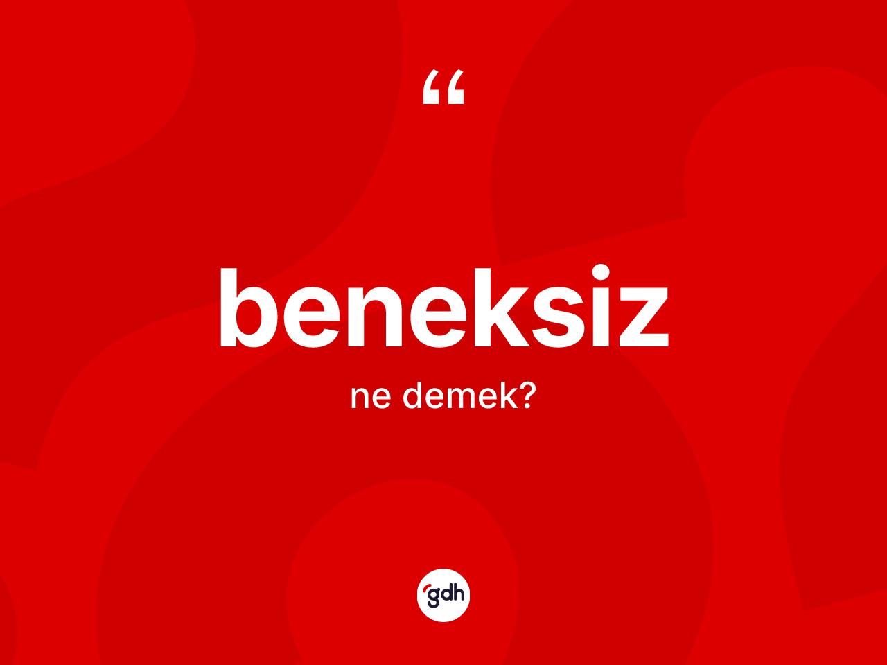 Beneksiz ne anlama gelir? Beneksizin kısaca tanımı nedir?