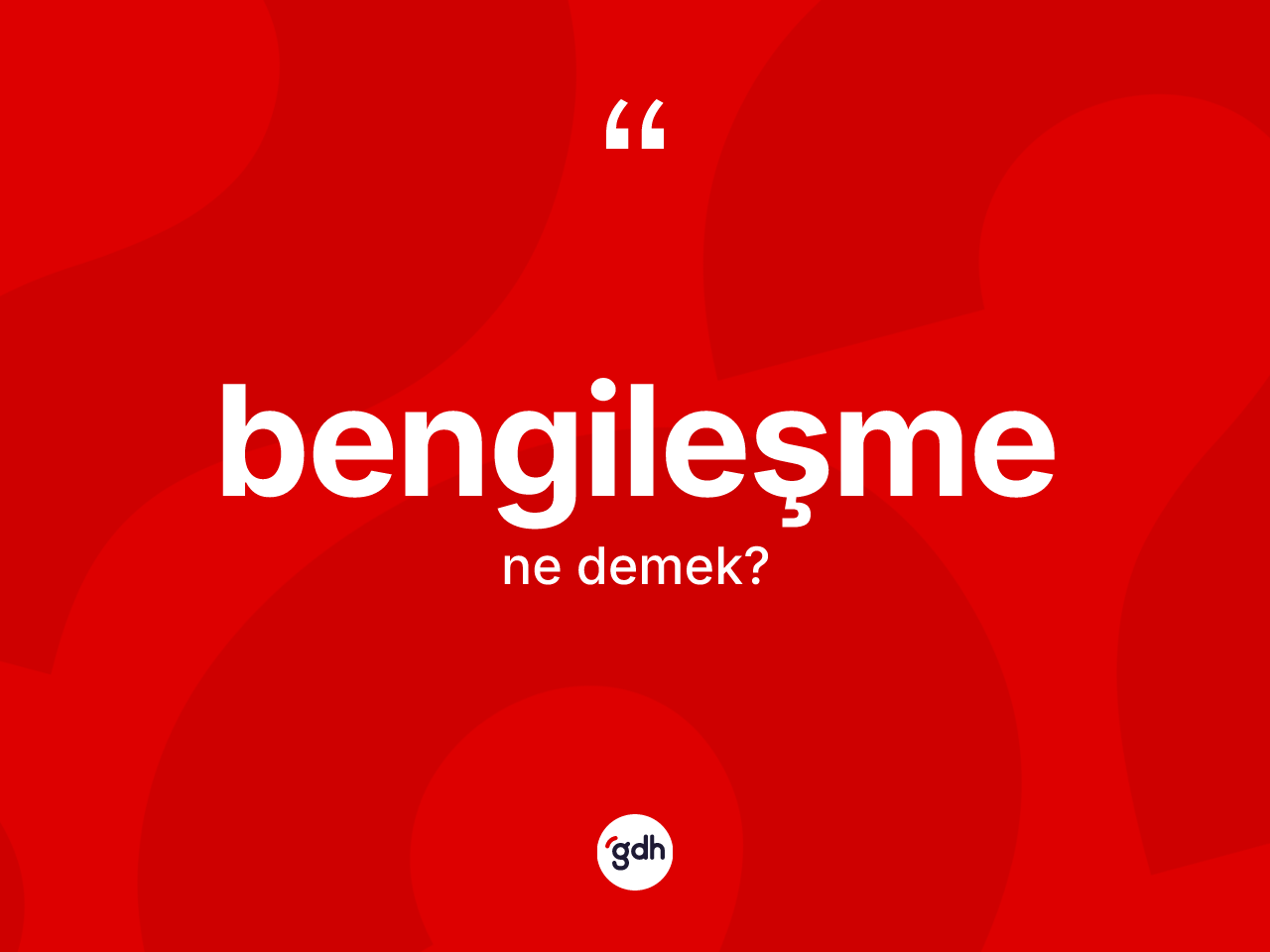 Bengileşme kelimesinin tanımı nedir? Bengileşme kelimesinin TDK'ya göre açıklaması nedir?