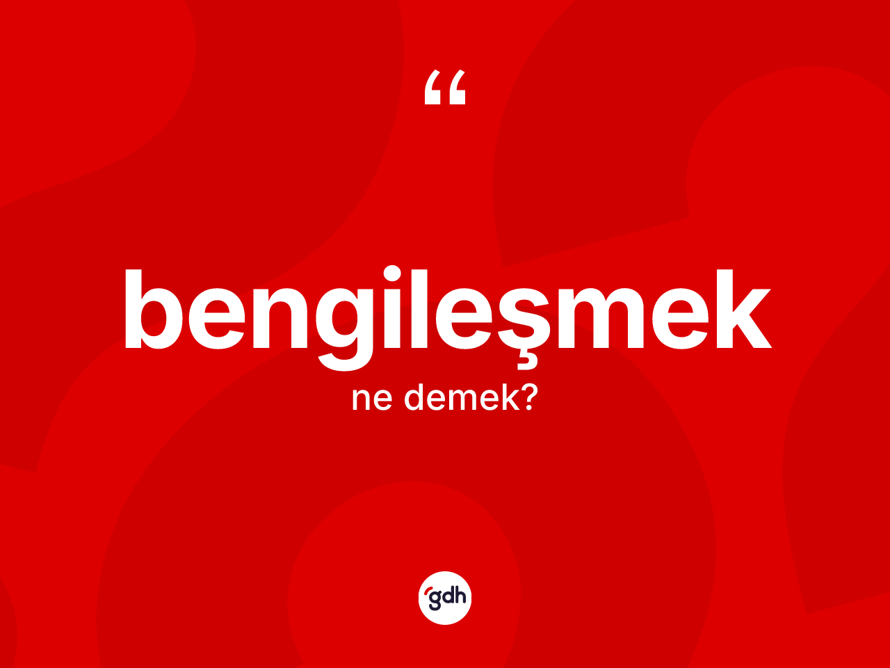 Bengileşmek kelimesinin anlamı nedir? Bengileşmeğin TDK'ya göre anlamı nedir?