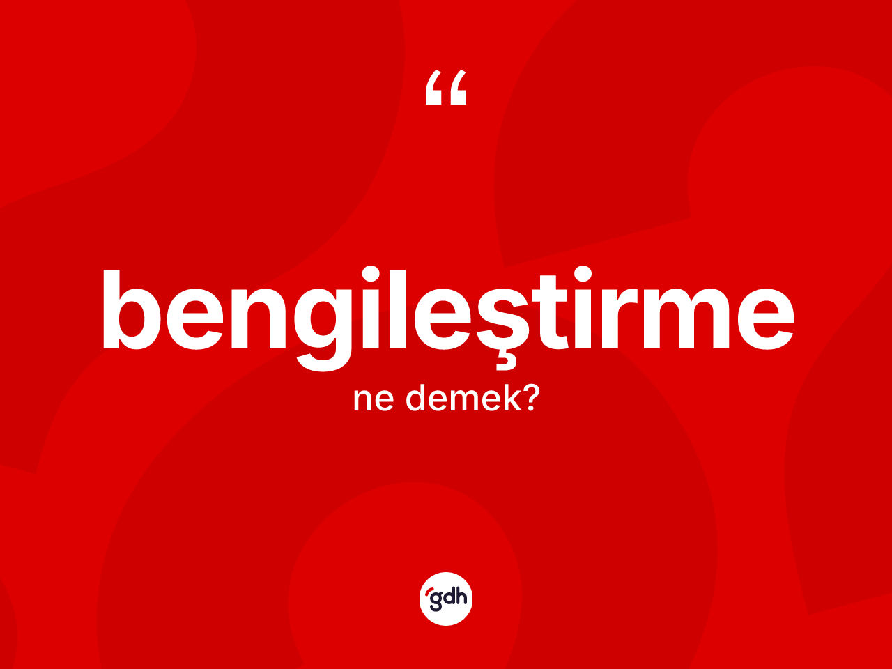 Bengileştirme kelimesinin anlamı nedir? Bengileştirmenin kısaca tanımı nedir?