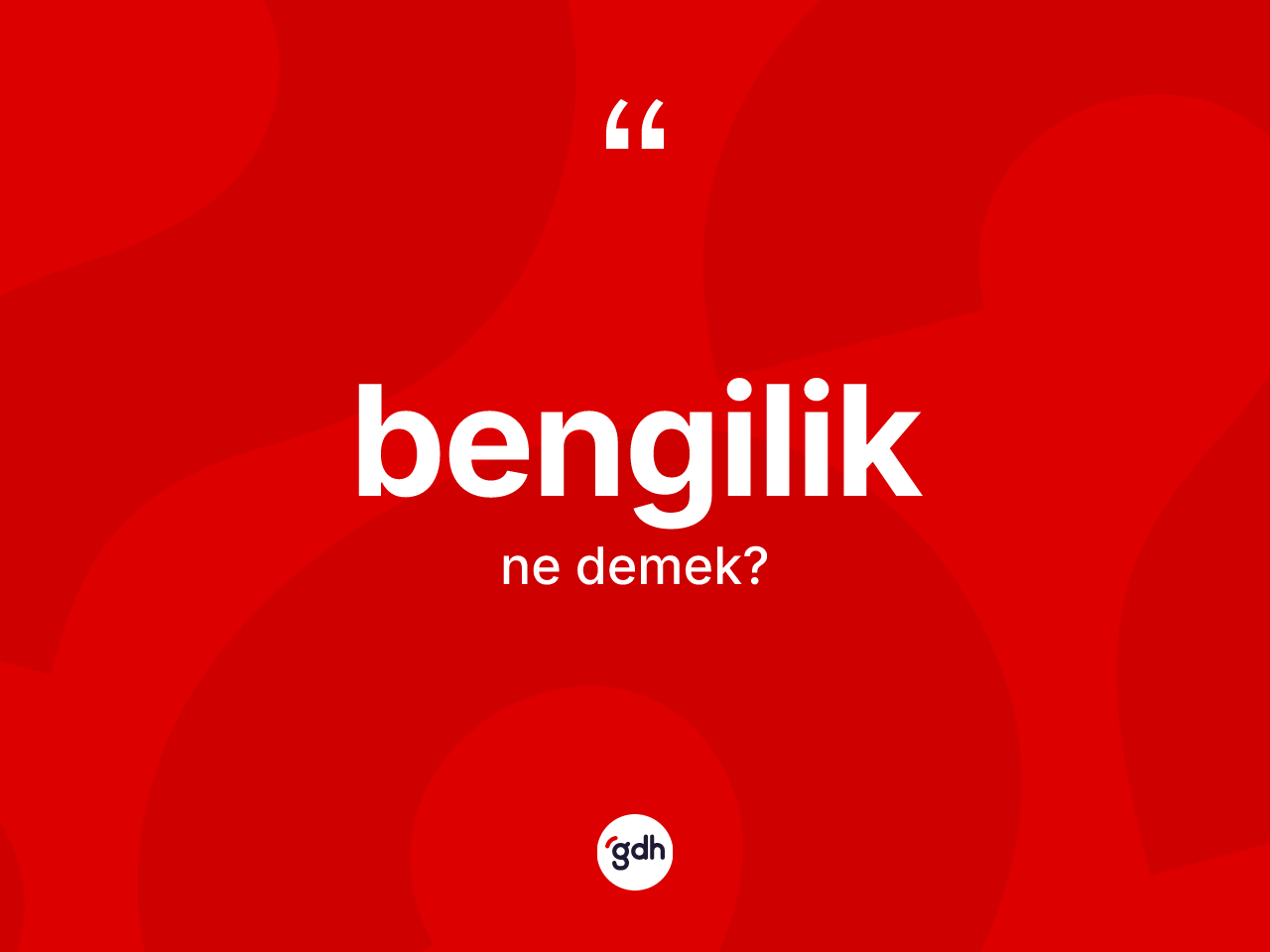 Bengilik kelimesi ne anlama gelir? Bengiliğin TDK'ya göre anlamı nedir?