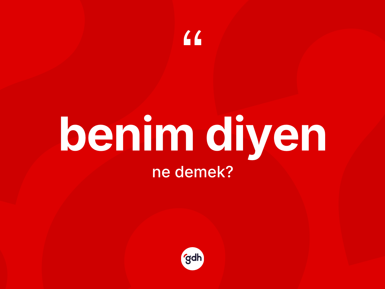Benim diyen ifadesinin kısaca tanımı nedir? Benim diyen sözünün TDK açıklaması nedir?