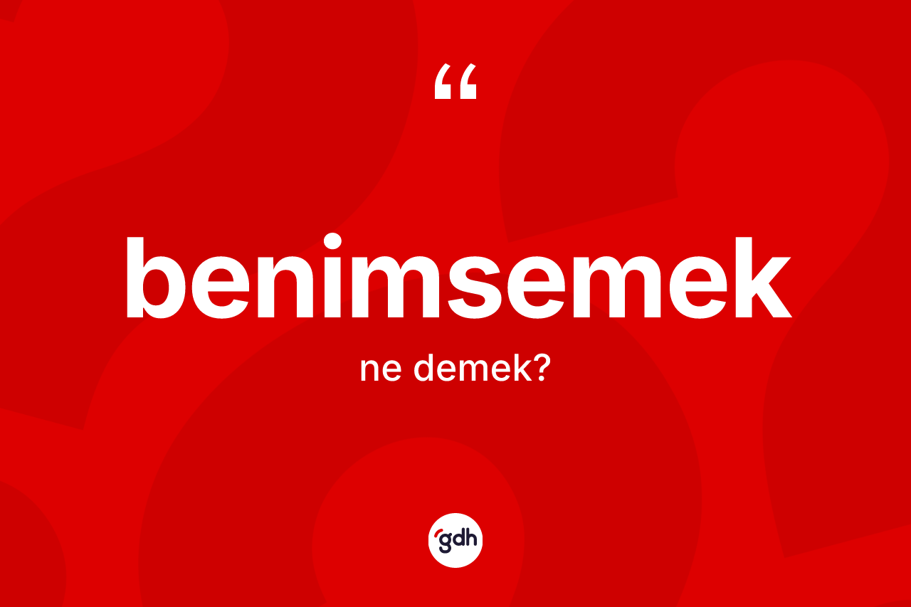 Benimsemek kelimesinin sözlükteki tanımı nedir?