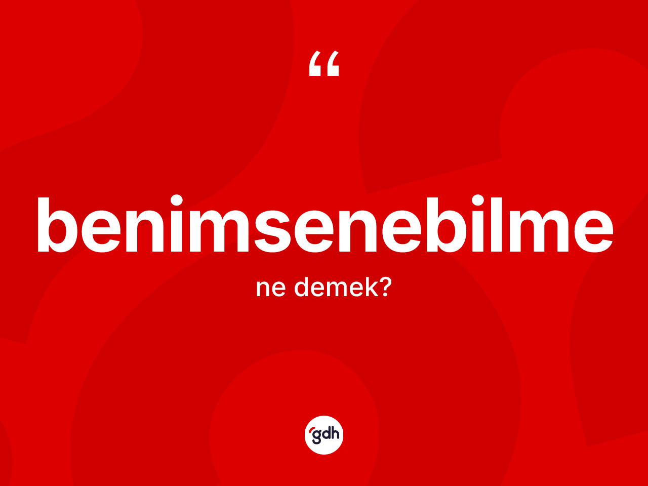 Benimsenebilme ne anlama gelir? Benimsenebilmenin sözlükteki anlamı nedir?