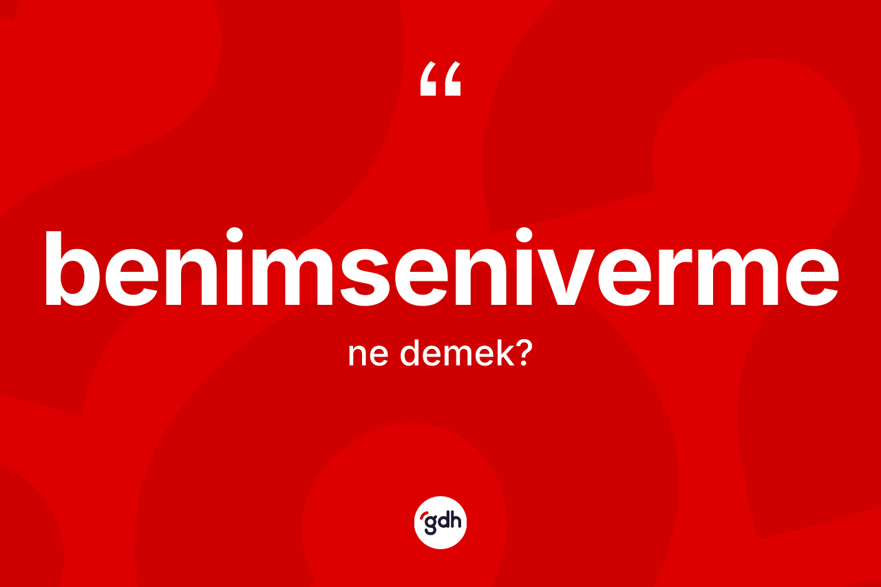 Benimseniverme kelimesi nedir? Benimsenivermenin kısaca tanımı nedir?