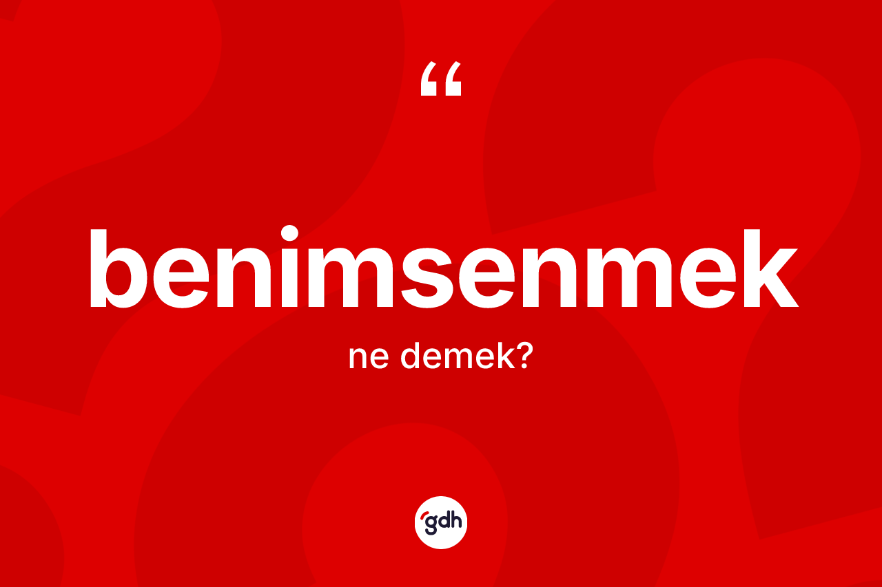 Benimsenmek kelimesinin tanımı nedir?