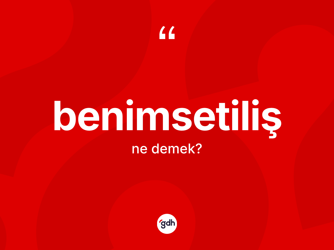 Benimsetiliş kelimesinin anlamı nedir? Benimsetilişin kısaca tanımı nedir?