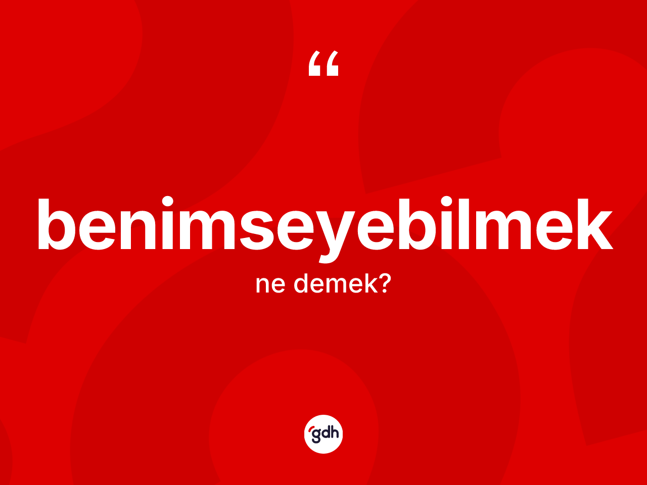 Benimseyebilmek kelimesinin sözlükteki tanımı nedir? Benimseyebilmeğin halk arasındaki kullanımı nasıldır?