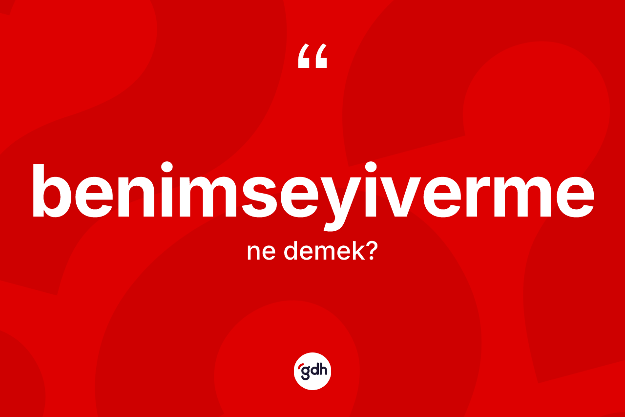 Benimseyiverme ne anlama gelir? Benimseyiverme kelimesinin özellikleri nelerdir?