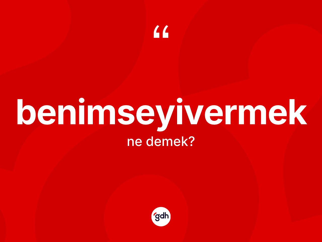 Benimseyivermek kelimesi ne demek? Benimseyivermek kelimesinin TDK'ya göre açıklaması nedir?