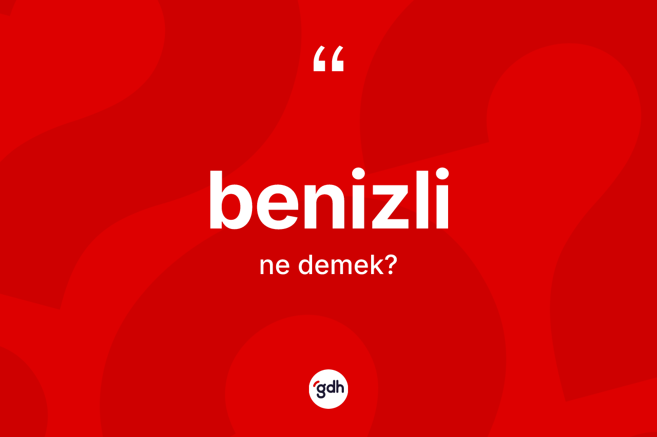 Benizli kelimesinin sözlükteki tanımı nedir? Benizli kelimesinin özellikleri nelerdir?