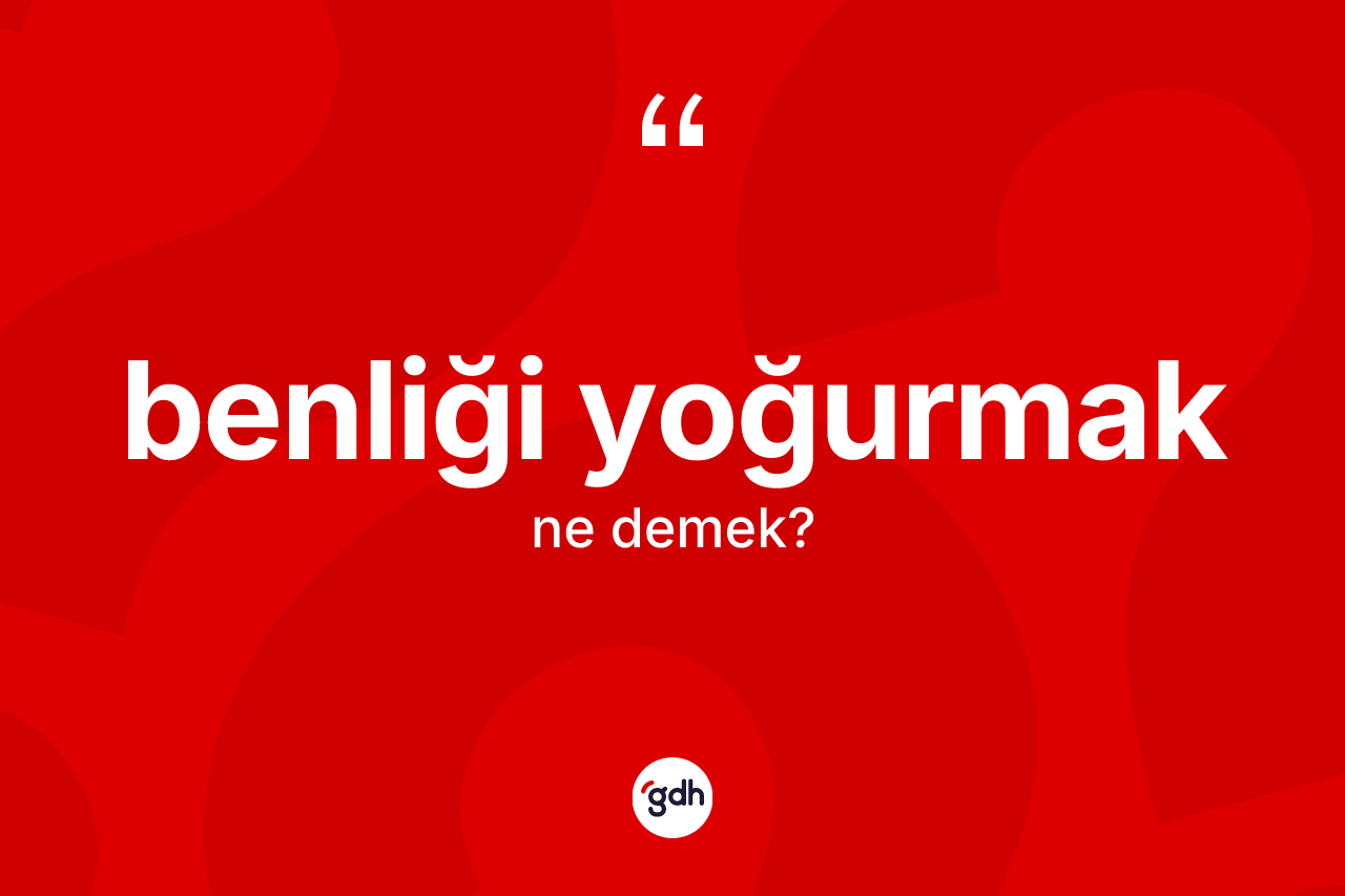Benliği yoğurmak nedir?