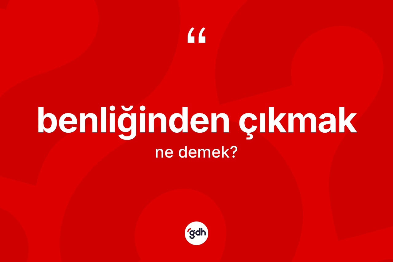 Benliğinden çıkmak ne demek? Benliğinden çıkmak ifadesi nerede kullanılır?