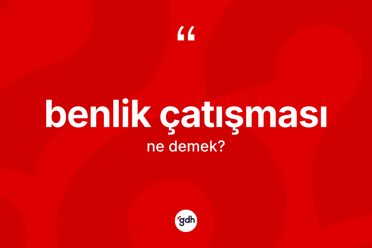 Benlik çatışması kelimesinin tanımı nedir? Benlik çatışmasının sözlükteki anlamı nedir?