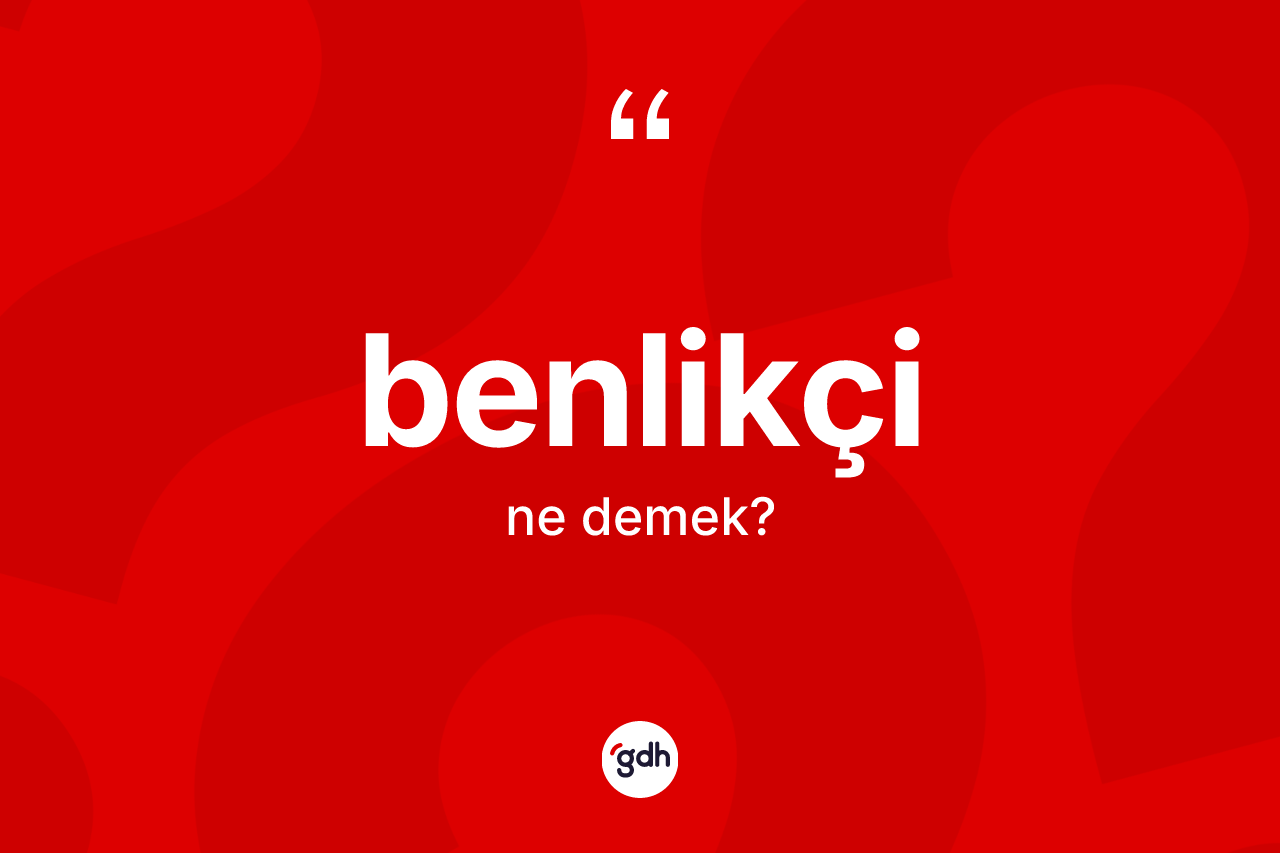 Benlikçi kelimesinin tanımı nedir?