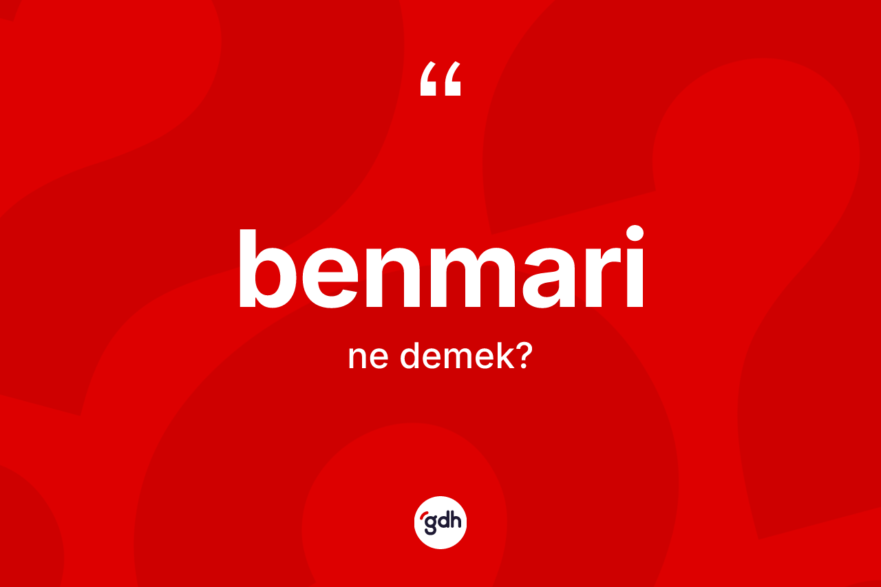 Benmari kelimesinin tanımı nedir? Benmarinin kısaca tanımı nedir?