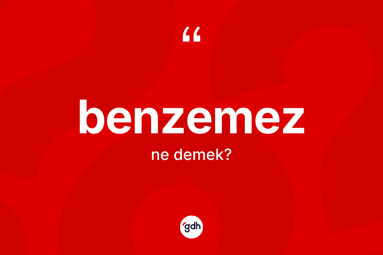 Benzemez kelimesinin anlamı nedir?