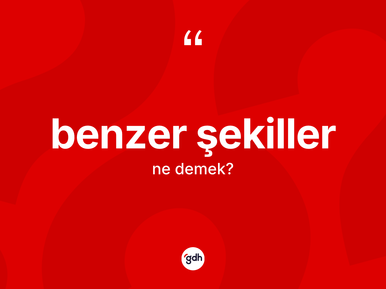 Benzer şekiller kelimesinin sözlükteki tanımı nedir? Benzer şekiller kelimesinin özellikleri nelerdir?