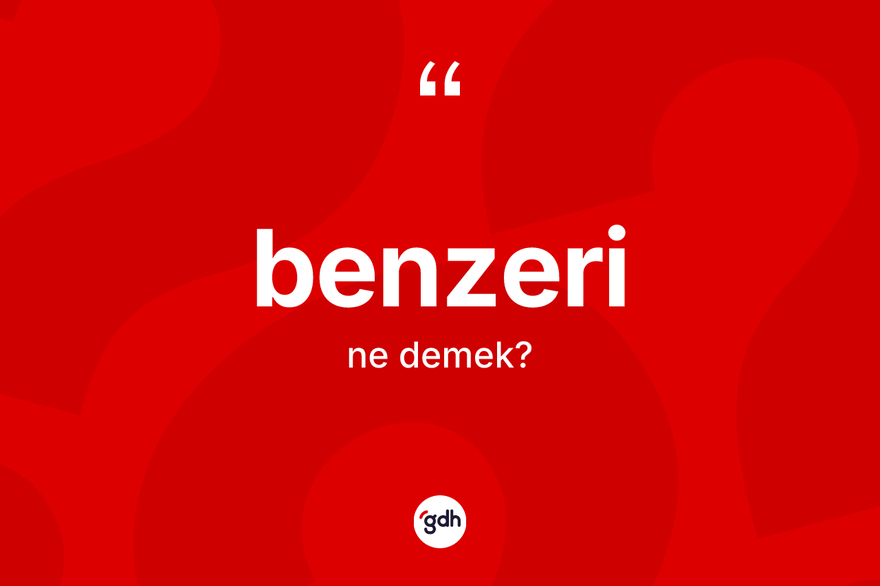 Benzeri kelimesinin tanımı nedir? Benzerinin sözlükteki anlamı nedir?