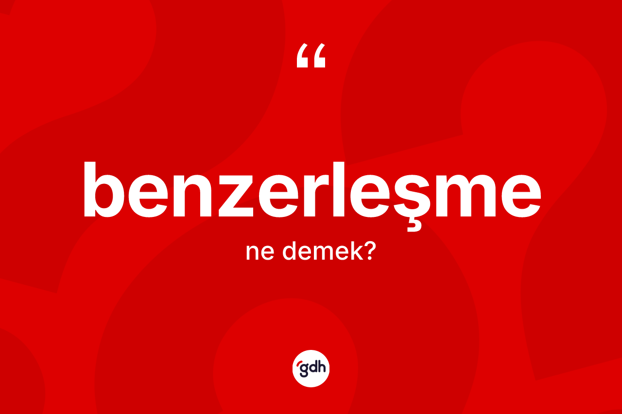 Benzerleşme kelimesinin sözlükteki tanımı nedir? Benzerleşme kelimesinin TDK anlamı nedir?