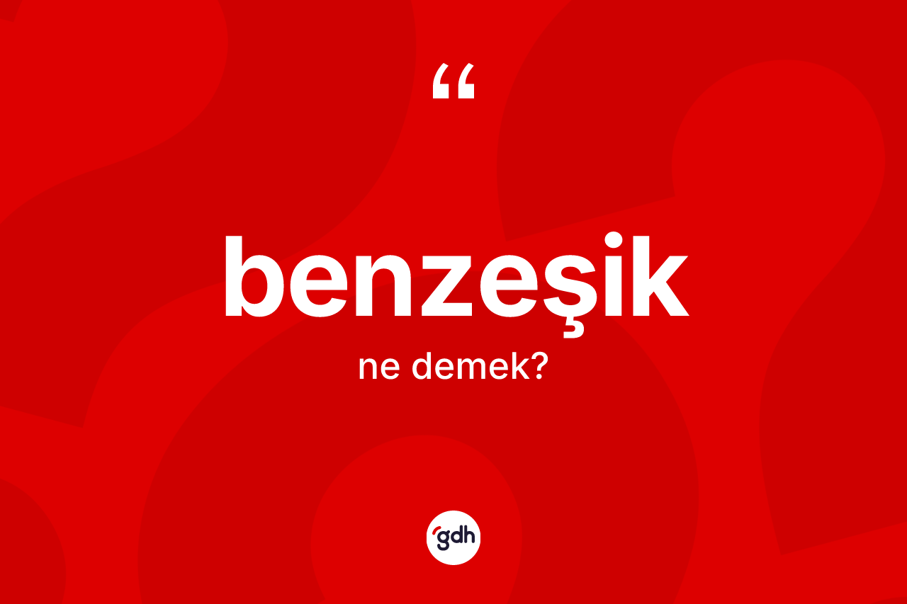 Benzeşik kelimesi nedir? Benzeşiğin kısaca tanımı nedir?