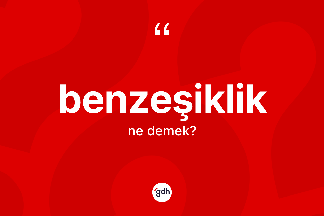 Benzeşiklik kelimesinin sözlükteki tanımı nedir? Benzeşiklik kelimesinin TDK'ya göre açıklaması nedir?