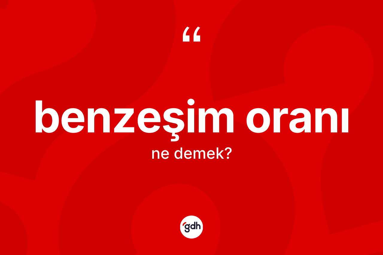 Benzeşim oranı nedir?