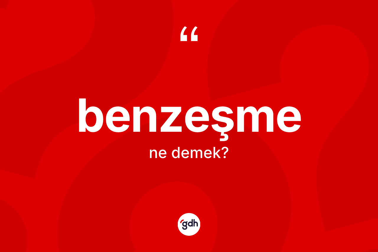 Benzeşme ne demek? Benzeşme kelimesinin TDK anlamı nedir?