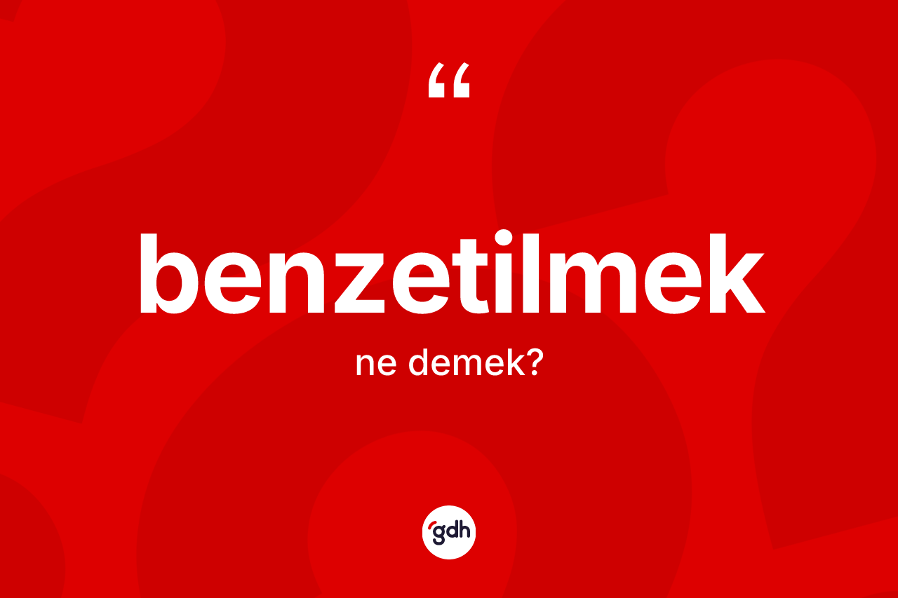 Benzetilmek kelimesinin anlamı nedir?