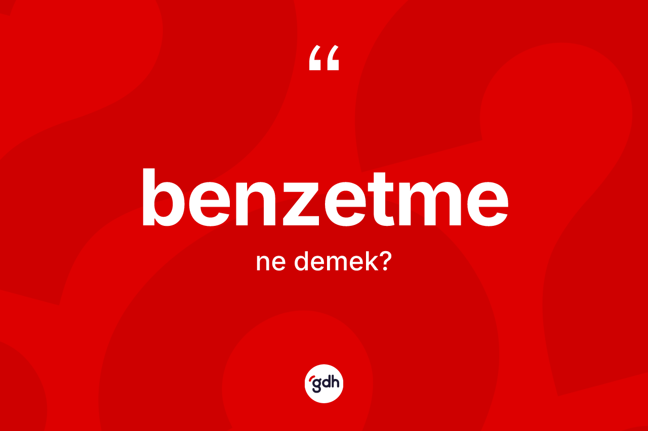 Benzetme kelimesinin tanımı nedir?